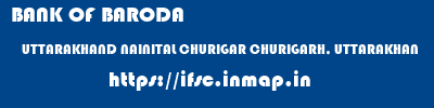 BANK OF BARODA  UTTARAKHAND NAINITAL CHURIGAR CHURIGARH, UTTARAKHAN  ifsc code